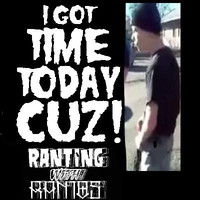 EPISODE 171: TODAY, I GOT TIME CUZ! EPISODE 171: TODAY, I GOT TIME CUZ!