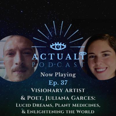 Ep. 37 - Juliana Garces, Visonary Artist - Lucid Dreams, Plant Medicines, and Enlightening the World