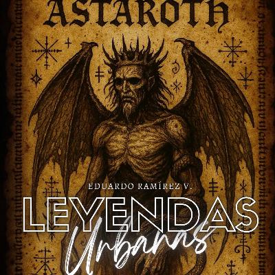 ASTAROTH, EL DUQUE DEL INFIERNO ASTAROTH, EL DUQUE DEL INFIERNO