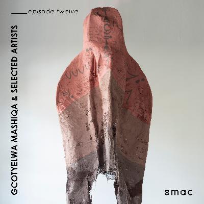 SMAC Gallery Podcasts ep.12 | Gcotyelwa Mashiqa & Selected Artists