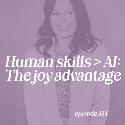 334: Human Skills > AI: The Joy Advantage 334: Human Skills > AI: The Joy Advantage