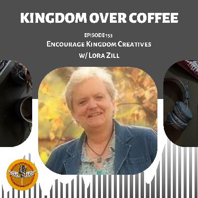 Ep 153 - Encouraging Kingdom Artists / Lora Zill