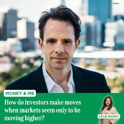 Money and Me: How do investors make moves when markets seem only to be moving higher?
