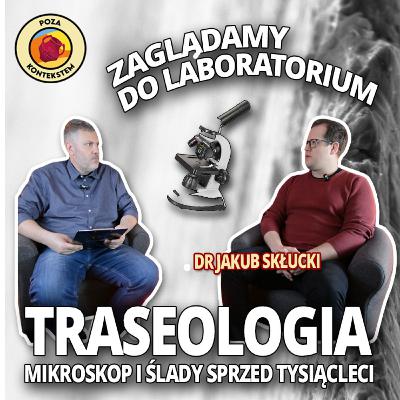 TRASEOLOGIA. 🔬 Mikroskop i ślady na narzędziach sprzed tysiącleci. Rozmowa z dr. Jakubem Skłuckim