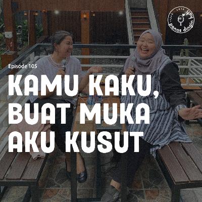 Episode 105 - Kamu Kaku, Buat Muka Aku Kusut