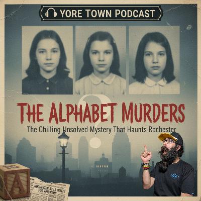 The Alphabet Murders: The Chilling Unsolved Mystery That Haunts Rochester | Yore Town Podcast