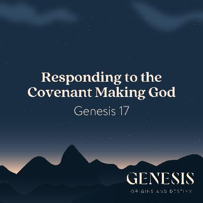 Responding to the Covenant Making God | Genesis 17 Responding to the Covenant Making God | Genesis 17
