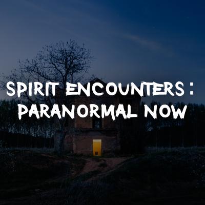 Spirit Encounters: Paranormal Now Spirit Encounters: Paranormal Now