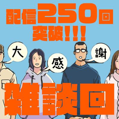 #254 配信250回記念雑談会