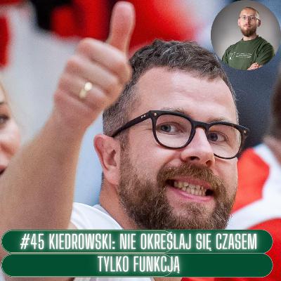 #45 Bartosz Kiedrowski: nie określaj się czasem tylko funkcją.