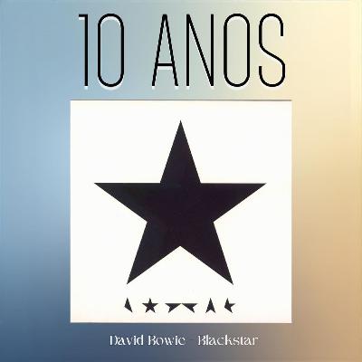 Episódio 291 - Blackstar, do David Bowie, 10 anos Episódio 291 - Blackstar, do David Bowie, 10 anos