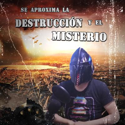 Se aproxima la Destrucción y el Misterio