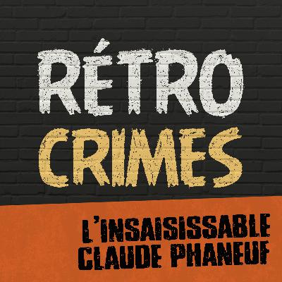 E05 – L’insaisissable Claude Phaneuf