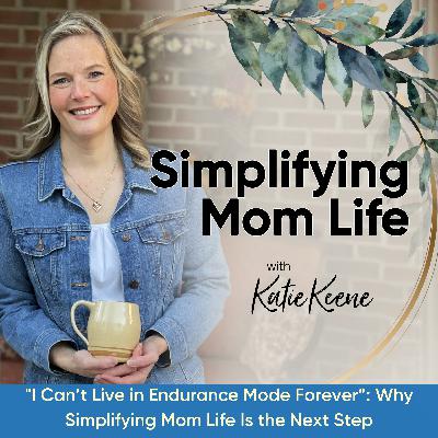 "I Can’t Live in Endurance Mode Forever”: Why Simplifying Mom Life Is the Next Step / #334