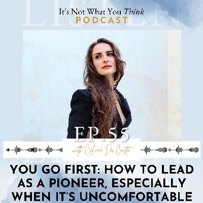 You Go First: How to Lead as a Pioneer, Especially When it’s Uncomfortable | Ep 55