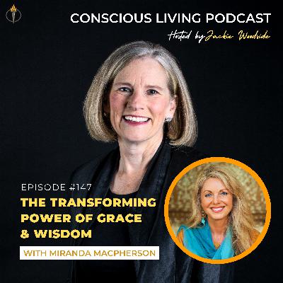 Episode #147 The Transforming Power of Grace & Wisdom with Miranda Macpherson