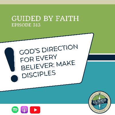 Ep. 313: God’s Direction for Every Believer: Make Disciples Ep. 313: God’s Direction for Every Believer: Make Disciples