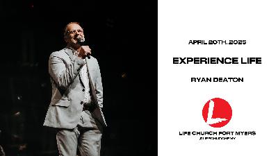 Experience Life | Ryan Deaton | Life Church FMY