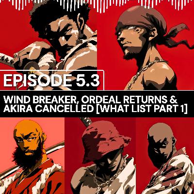 Nani Talks - Episode 5.3 - Wind Breaker, ORDEAL Returns & AKIRA Cancelled [WHAT LIST Part 1]