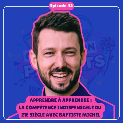 #42 [INTÉGRAL] Apprendre à apprendre : la compétence indispensable du 21e siècle avec Baptiste Michel