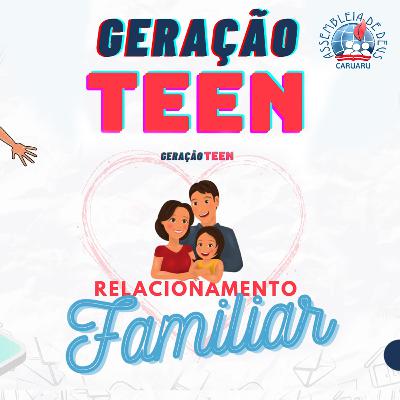 Relacionamento familiar - Geração Teen Relacionamento familiar - Geração Teen