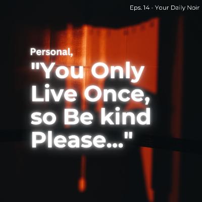 Personal: "You Only Live Once, so Please Be a kind Person.." Personal: "You Only Live Once, so Please Be a kind Person.."