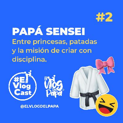 EL VLOG DEL PAPÁ - PAPÁ KARATECA: disciplina, amor y el reto de criar a una princesa - EP. 2