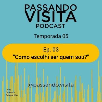 Ep. 03 Temp. 05 "Como escolhi ser quem sou?"