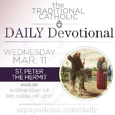 Mar 11 – Wed of 3rd Wk of Lent / S Peter the Hermit