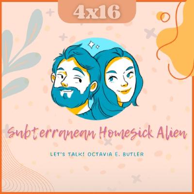T04E16: Subterranean Homesick Alien | Let's Talk! Octavia E. Butler T04E16: Subterranean Homesick Alien | Let's Talk! Octavia E. Butler
