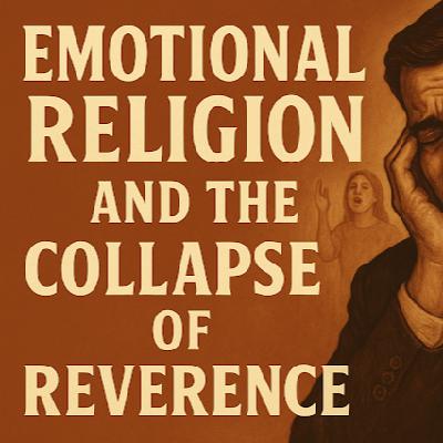 Emotional Religion And The Collapse Of Reverence
