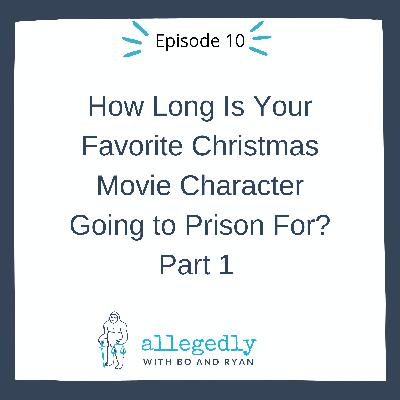 How Long Is Your Favorite Christmas Movie Character Going to Prison For? Part 1 | Allegedly Podcast How Long Is Your Favorite Christmas Movie Character Going to Prison For? Part 1 | Allegedly Podcast