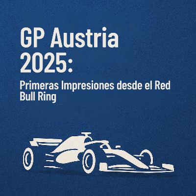 GP Austria 2025: Primeras Impresiones desde el Red Bull Ring