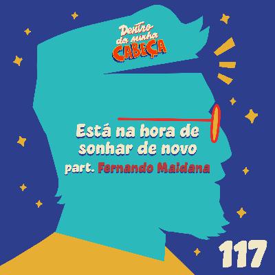 Episódio 117 - Está na hora de sonhar de novo (part. Fernando Maidana)