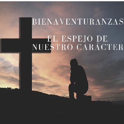 Bienaventuranzas el espejo de nuestro carácter