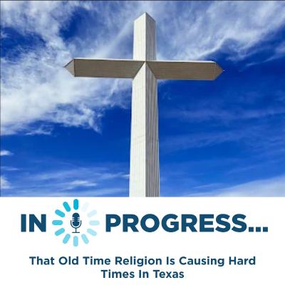 In Progress: That Old Time Religion Is Causing Hard Times In Texas