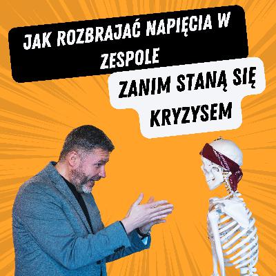 Jak rozbrajać napięcia w zespole, zanim staną się kryzysem?