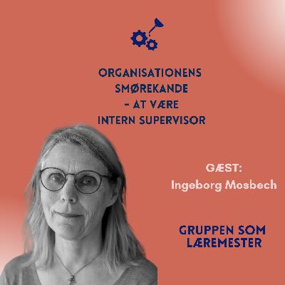 Organisationens smørekande - at være intern supervisor. Med gæst Ingeborg Mosbech