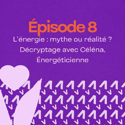 L’énergie : mythe ou réalité ? Décryptage avec Céléna, Énergéticienne
