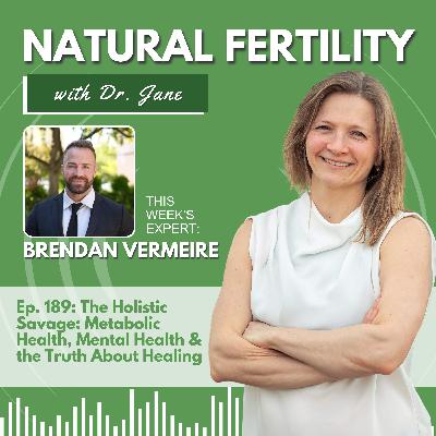 Ep. 189: The Holistic Savage: Metabolic Health, Mental Health & the Truth About Healing - With Brendan Vermeire