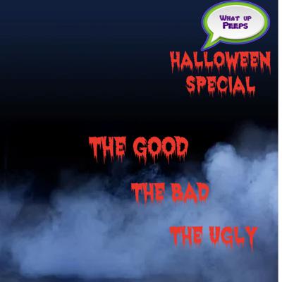 What Up Peeps Halloween Special: The Good The Bad The Ugly