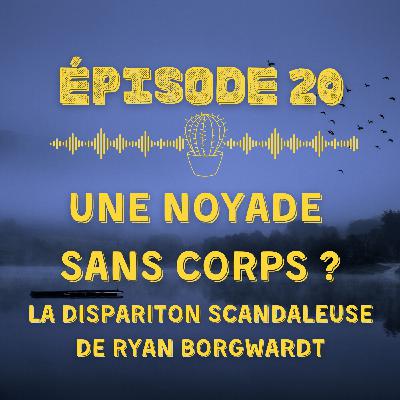 Une noyade sans corps : la dispariton scandaleuse de Ryan Borgwardt