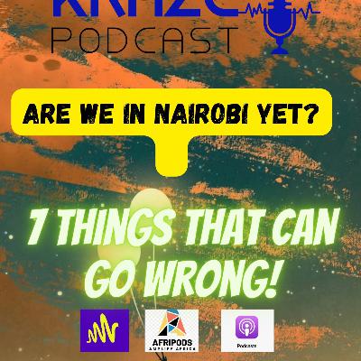Are we in Nairobi yet? 7 things that can go wrong!!