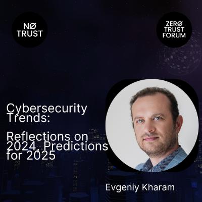 Cybersecurity Trends: Reflections on 2024, Predictions for 2025 with Evgeniy Kharam