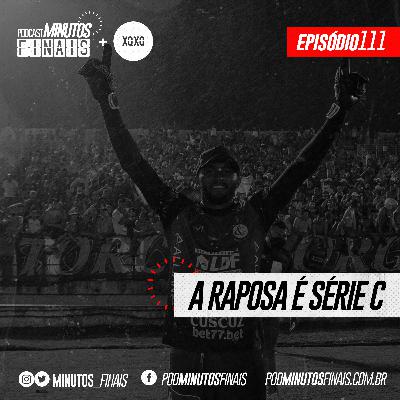 Minutos Finais #111 - A Raposa é Série C
