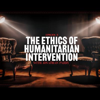The Ethics of Humanitarian Intervention, with Jonathan Parry The Ethics of Humanitarian Intervention, with Jonathan Parry