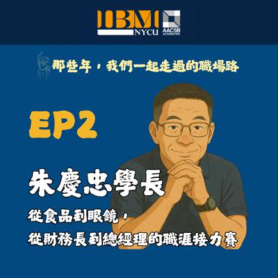 EP2｜朱慶忠學長-從食品到眼鏡，從財務長到總經理的職涯接力賽-校友聲音回娘家系列