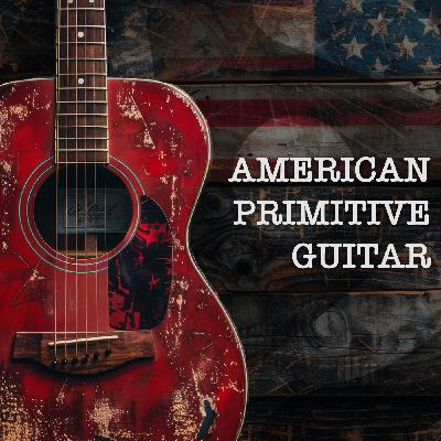 AMERICAN PRIMITIVE GUITAR (S5 | E241)