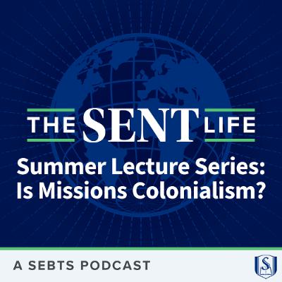 Summer Lecture Series: Is Missions Colonialism? - EP158