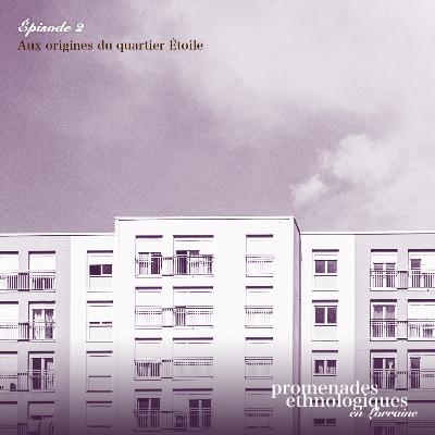 S4E2 • Aux origines du quartier Étoile